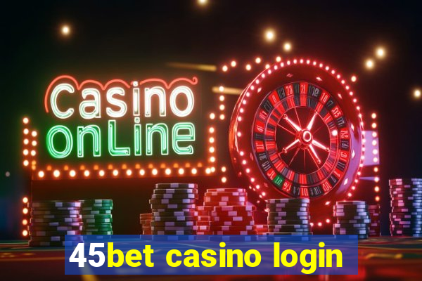 45bet casino login